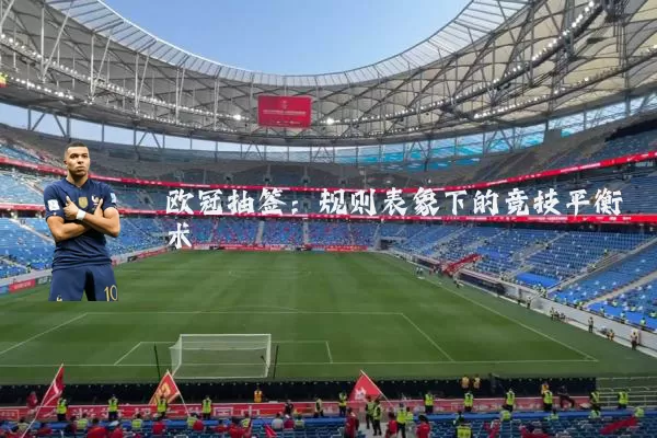 欧冠抽签:规则表象下的竞技平衡术