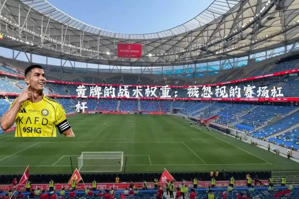 黄牌的战术权重：被忽视的赛场杠杆