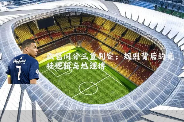 欧冠同分三重判定：规则背后的竞技逻辑与地理博弈