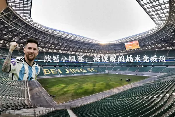 欧冠小组赛:被误解的战术竞技场