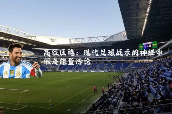 高位压迫：现代足球战术的神经中枢与能量悖论