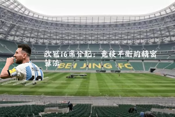 欧冠16席分配:竞技平衡的精密算法