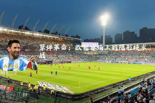 草坪革命：欧冠赛场上的隐形技术战